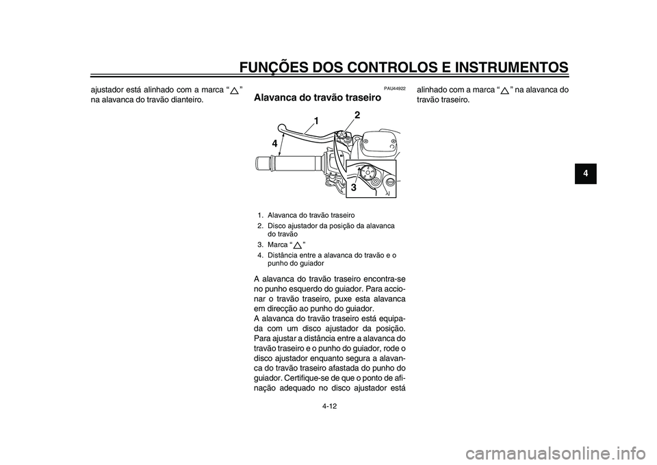 YAMAHA TMAX 2015 Manual de utilização (in Portuguese) FUNÇÕES DOS CONTROLOS E INSTRUMENTOS
4-12
1
2
345
6
7
8
9
10
11
12
a jus ta dor e stá alinha do com a marc a “”
n a a la va nc a do tr avão dia nteiro.
PAU44922
Alavanca do travão traseiro YAMAHA TMAX 2015 Manual de utilização (in Portuguese) FUNÇÕES DOS CONTROLOS E INSTRUMENTOS
4-12
1
2
345
6
7
8
9
10
11
12
a jus ta dor e stá alinha do com a marc a “”
n a a la va nc a do tr avão dia nteiro.
PAU44922
Alavanca do travão traseiro