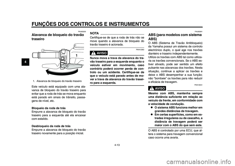 YAMAHA TMAX 2015 Manual de utilização (in Portuguese) FUNÇÕES DOS CONTROLOS E INSTRUMENTOS
4-13
1
2
34
5
6
7
8
9
10
11
12
PAU6 32 30
Alavanca de bloqueio do travão
traseiroE ste veíc ulo e stá e quipado com u ma a la -
v a nc a de blo queio do tr YAMAHA TMAX 2015 Manual de utilização (in Portuguese) FUNÇÕES DOS CONTROLOS E INSTRUMENTOS
4-13
1
2
34
5
6
7
8
9
10
11
12
PAU6 32 30
Alavanca de bloqueio do travão
traseiroE ste veíc ulo e stá e quipado com u ma a la -
v a nc a de blo queio do tr
