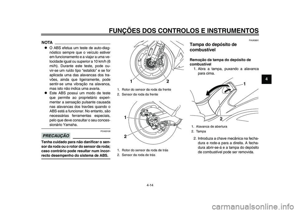 YAMAHA TMAX 2015 Manual de utilização (in Portuguese) FUNÇÕES DOS CONTROLOS E INSTRUMENTOS
4-14
1
2
345
6
7
8
9
10
11
12
NOTA
O AB S efet ua u m te ste de auto-di ag-
nós tico sempre que o veíc ulo e stiver
em fu ncionamento e a vi aja r a u YAMAHA TMAX 2015 Manual de utilização (in Portuguese) FUNÇÕES DOS CONTROLOS E INSTRUMENTOS
4-14
1
2
345
6
7
8
9
10
11
12
NOTA
O AB S efet ua u m te ste de auto-di ag-
nós tico sempre que o veíc ulo e stiver
em fu ncionamento e a vi aja r a u