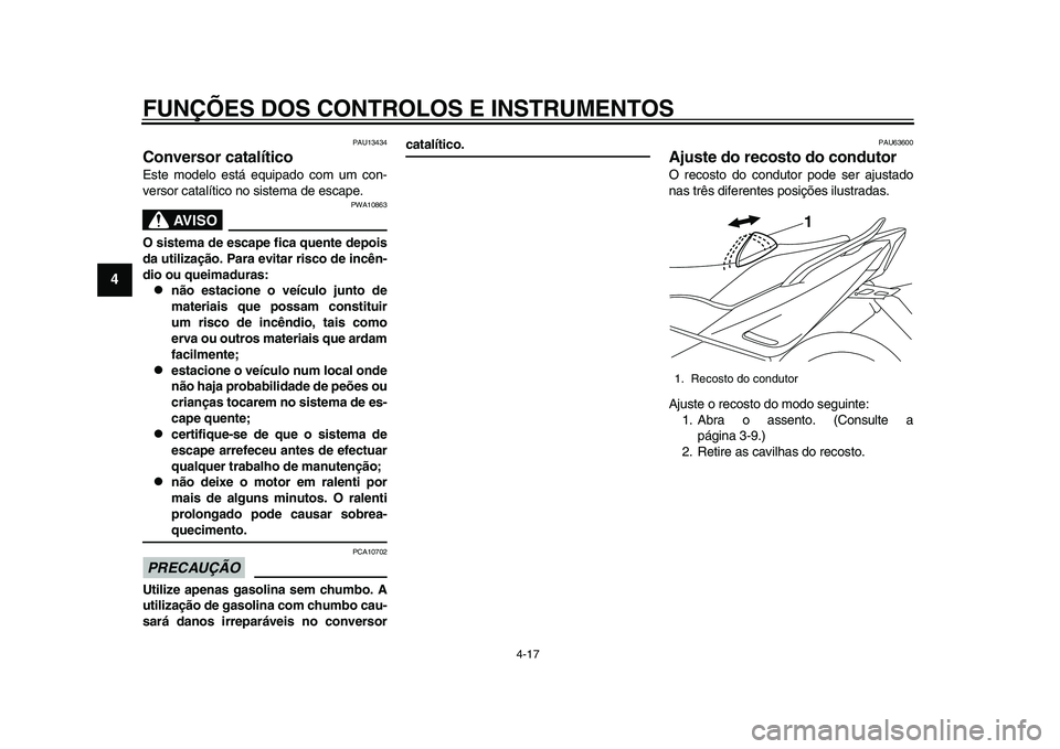 YAMAHA TMAX 2015 Manual de utilização (in Portuguese) FUNÇÕES DOS CONTROLOS E INSTRUMENTOS
4-17
1
2
34
5
6
7
8
9
10
11
12
PAU1 34 34
Conversor catalíticoE ste modelo e stá e quipado com um con-
ver sor c ata lítico no s is tem a de e sc a pe.
AVISO YAMAHA TMAX 2015 Manual de utilização (in Portuguese) FUNÇÕES DOS CONTROLOS E INSTRUMENTOS
4-17
1
2
34
5
6
7
8
9
10
11
12
PAU1 34 34
Conversor catalíticoE ste modelo e stá e quipado com um con-
ver sor c ata lítico no s is tem a de e sc a pe.
AVISO