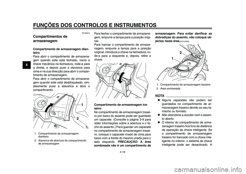 YAMAHA TMAX 2015 Manual de utilização (in Portuguese) FUNÇÕES DOS CONTROLOS E INSTRUMENTOS
4-19
1
2
34
5
6
7
8
9
10
11
12
PAU6 3510
Compartimentos de
armazenagemCompartimento de armazenagem dian-
teiro
P ara abrir o comp artimento de arm azen a-
gem YAMAHA TMAX 2015 Manual de utilização (in Portuguese) FUNÇÕES DOS CONTROLOS E INSTRUMENTOS
4-19
1
2
34
5
6
7
8
9
10
11
12
PAU6 3510
Compartimentos de
armazenagemCompartimento de armazenagem dian-
teiro
P ara abrir o comp artimento de arm azen a-
gem