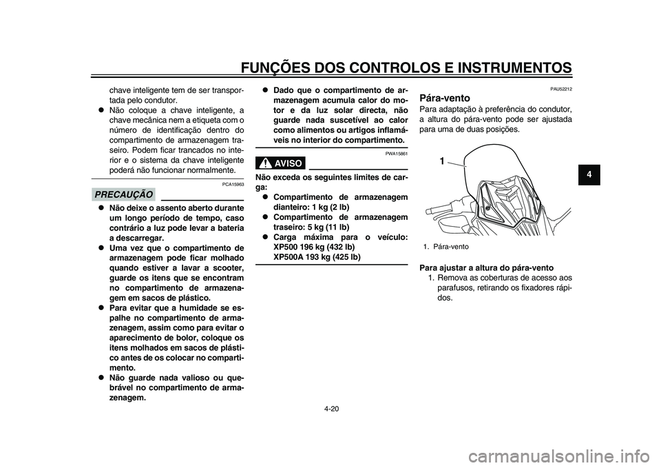 YAMAHA TMAX 2015  Manual de utilização (in Portuguese) FUNÇÕES DOS CONTROLOS E INSTRUMENTOS
4-20
1
2
345
6
7
8
9
10
11
12
ch ave inteligente tem de  ser tr an spor-
t a d a pelo cond utor.

Não colo que  a ch ave inteligente,  a
ch ave mecânic a ne