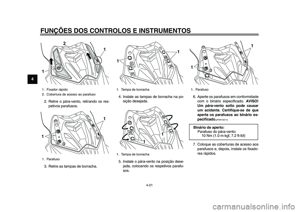 YAMAHA TMAX 2015  Manual de utilização (in Portuguese) FUNÇÕES DOS CONTROLOS E INSTRUMENTOS
4-21
1
2
34
5
6
7
8
9
10
11
12
2. Retire o pár a-vento, retir ando o s re s-
petivo s p ara fus os.
3 . Retire  as ta mp as de  borr ach a. 4. In
sta le  as tam