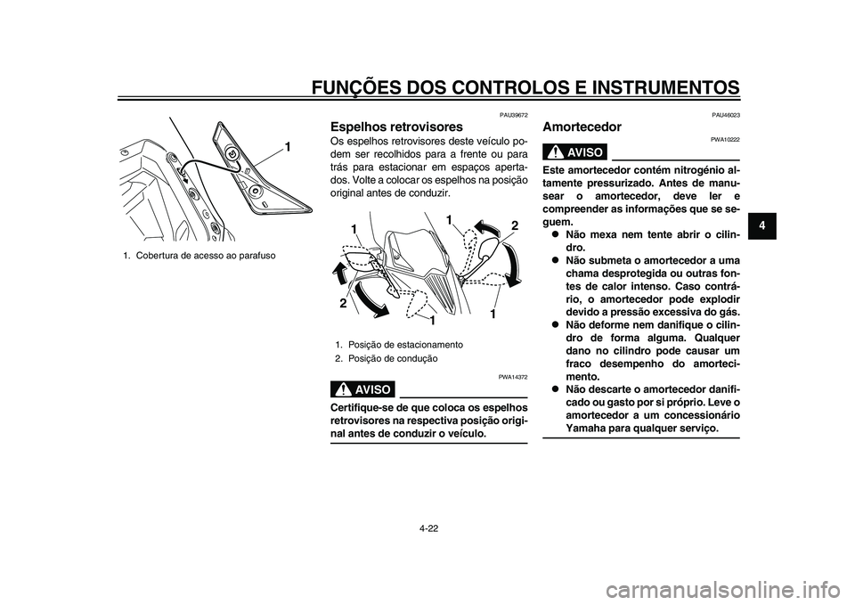 YAMAHA TMAX 2015  Manual de utilização (in Portuguese) FUNÇÕES DOS CONTROLOS E INSTRUMENTOS
4-22
1
2
345
6
7
8
9
10
11
12
PAU 39672
Espelhos retrovisoresOs e spelhos  retrovi sore s de ste veíc ulo po-
dem  ser recolhido s p ara  a  frente o u p ara
tr