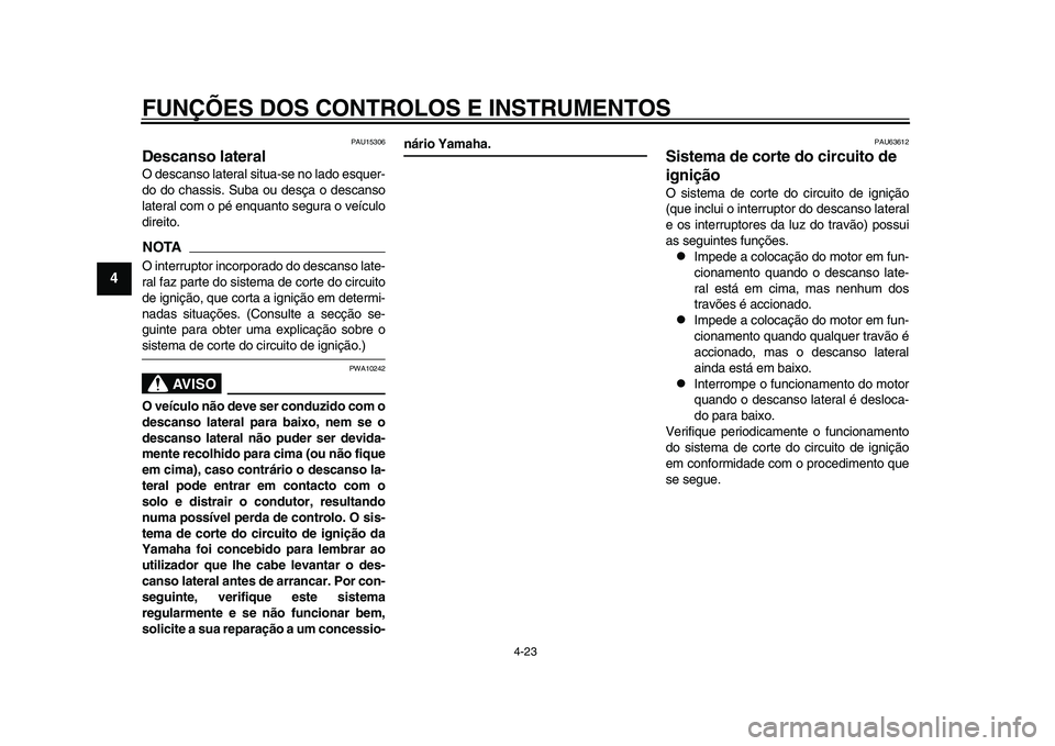 YAMAHA TMAX 2015 Manual de utilização (in Portuguese) FUNÇÕES DOS CONTROLOS E INSTRUMENTOS
4-23
1
2
34
5
6
7
8
9
10
11
12
PAU15 306
Descanso lateralO de sca nso l ater al s itua- se no l ado e squer-
do do ch assis . Suba o u des ça o de sca nso
l a YAMAHA TMAX 2015 Manual de utilização (in Portuguese) FUNÇÕES DOS CONTROLOS E INSTRUMENTOS
4-23
1
2
34
5
6
7
8
9
10
11
12
PAU15 306
Descanso lateralO de sca nso l ater al s itua- se no l ado e squer-
do do ch assis . Suba o u des ça o de sca nso
l a