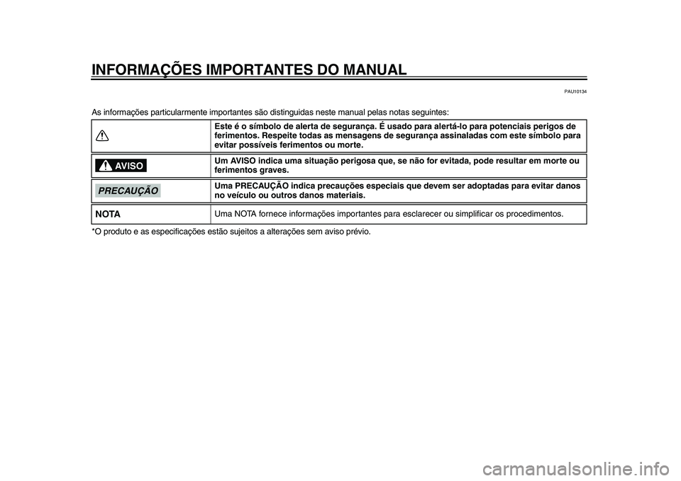 YAMAHA TMAX 2015 Manual de utilização (in Portuguese) INFORMAÇÕES IMPORTANTES DO MANUAL
PAU10134
A s inform açõe s p artic ula rmente import antes s ão dis tinguid as ne ste m anual pel as not as s eg uinte s:
*O prod uto e as especific açõe s YAMAHA TMAX 2015 Manual de utilização (in Portuguese) INFORMAÇÕES IMPORTANTES DO MANUAL
PAU10134
A s inform açõe s p artic ula rmente import antes s ão dis tinguid as ne ste m anual pel as not as s eg uinte s:
*O prod uto e as especific açõe s