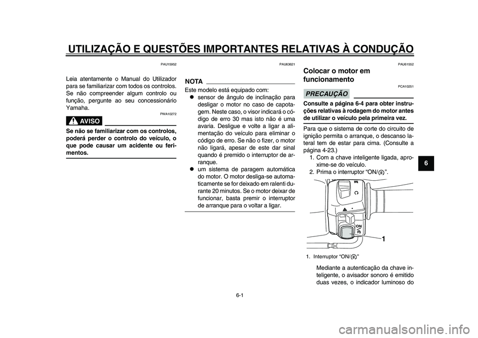 YAMAHA TMAX 2015 Manual de utilização (in Portuguese) 6-1
1
2
3
4
567
8
9
10
11
12
UTILIZAÇÃO E QUESTÕES IMPO RTANTES RELATIVAS À CONDUÇÃO
PAU15952
Lei a a tent amente o M anua l do Utiliz ador
p a ra s e f amili ariz ar com todo s o s controlo s. YAMAHA TMAX 2015 Manual de utilização (in Portuguese) 6-1
1
2
3
4
567
8
9
10
11
12
UTILIZAÇÃO E QUESTÕES IMPO RTANTES RELATIVAS À CONDUÇÃO
PAU15952
Lei a a tent amente o M anua l do Utiliz ador
p a ra s e f amili ariz ar com todo s o s controlo s.