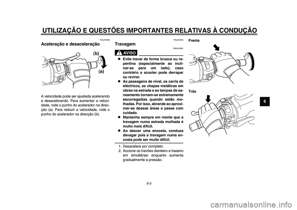 YAMAHA TMAX 2015 Manual de utilização (in Portuguese) UTILIZAÇÃO E QUESTÕES IMPORTANTES RELATIVAS À CONDUÇÃO
6-3
1
2
3
4
567
8
9
10
11
12
PAU167 82
Aceleração e desaceleraçãoA velocid ade pode ser ajus ta da a celer ando
e de saceler ando. P YAMAHA TMAX 2015 Manual de utilização (in Portuguese) UTILIZAÇÃO E QUESTÕES IMPORTANTES RELATIVAS À CONDUÇÃO
6-3
1
2
3
4
567
8
9
10
11
12
PAU167 82
Aceleração e desaceleraçãoA velocid ade pode ser ajus ta da a celer ando
e de saceler ando. P