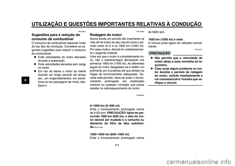 YAMAHA TMAX 2015 Manual de utilização (in Portuguese) UTILIZAÇÃO E QUESTÕES IMPORTANTES RELATIVAS À CONDUÇÃO\
6-4
1
2
3
4
56
7
8
9
10
11
12
PAU16 821
Sugestões para a redução do
consumo de combustívelO con sumo de com bustível depende m uito YAMAHA TMAX 2015 Manual de utilização (in Portuguese) UTILIZAÇÃO E QUESTÕES IMPORTANTES RELATIVAS À CONDUÇÃO\
6-4
1
2
3
4
56
7
8
9
10
11
12
PAU16 821
Sugestões para a redução do
consumo de combustívelO con sumo de com bustível depende m uito
