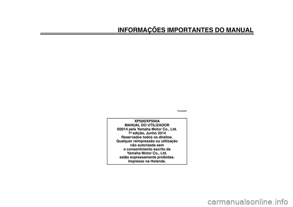 YAMAHA TMAX 2015 Manual de utilização (in Portuguese) INFORMAÇÕES IMPORTANTES DO MANUAL
PAU36 391
XP500/XP500A
MANUAL DO UTILIZADOR
©2014 pela Yamaha Motor Co., Ltd.
1ª edição, Junho 2014
Reservados todos os direitos.
Qualquer reimpressão ou util YAMAHA TMAX 2015 Manual de utilização (in Portuguese) INFORMAÇÕES IMPORTANTES DO MANUAL
PAU36 391
XP500/XP500A
MANUAL DO UTILIZADOR
©2014 pela Yamaha Motor Co., Ltd.
1ª edição, Junho 2014
Reservados todos os direitos.
Qualquer reimpressão ou util