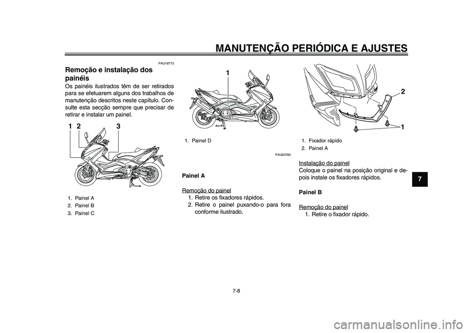 YAMAHA TMAX 2015 Manual de utilização (in Portuguese) MANUTENÇÃO PERIÓDICA E AJUSTES
7-8
1
2
3
4
5
678
9
10
11
12
PAU1 877 3
Remoção e instalação dos
painéisOs p ainéis ilus trado s têm de ser retir ados
p a ra s e efet uarem alg uns do s YAMAHA TMAX 2015 Manual de utilização (in Portuguese) MANUTENÇÃO PERIÓDICA E AJUSTES
7-8
1
2
3
4
5
678
9
10
11
12
PAU1 877 3
Remoção e instalação dos
painéisOs p ainéis ilus trado s têm de ser retir ados
p a ra s e efet uarem alg uns do s