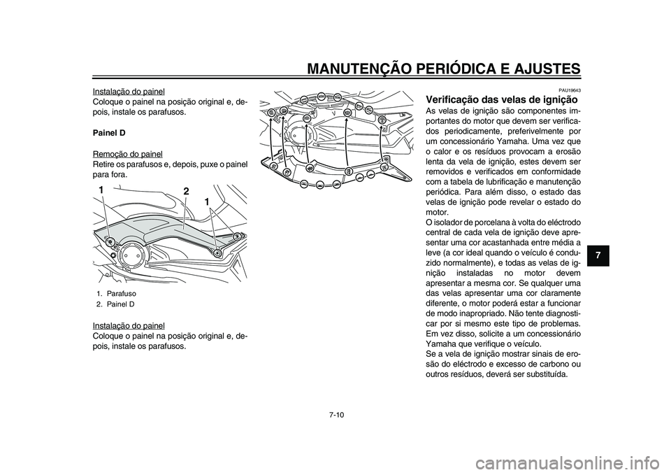 YAMAHA TMAX 2015 Manual de utilização (in Portuguese) MANUTENÇÃO PERIÓDICA E AJUSTES
7-10
1
2
3
4
5
678
9
10
11
12
In sta la ção do p ainelColo que o pa inel na posição origina l e, de-
poi s, in sta le o s p ara fus os.
Painel D
Remoção do p a YAMAHA TMAX 2015 Manual de utilização (in Portuguese) MANUTENÇÃO PERIÓDICA E AJUSTES
7-10
1
2
3
4
5
678
9
10
11
12
In sta la ção do p ainelColo que o pa inel na posição origina l e, de-
poi s, in sta le o s p ara fus os.
Painel D
Remoção do p a