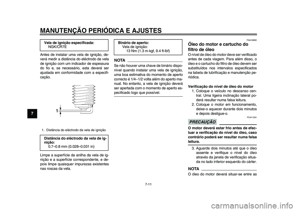 YAMAHA TMAX 2015 Manual de utilização (in Portuguese) MANUTENÇÃO PERIÓDICA E AJUSTES
7-11
1
2
3
4
5
67
8
9
10
11
12
Ante s de in sta la r um a vel a de ignição, de-
verá medir a distânci a do eléctrodo d a vel a
de ignição com um indica dor YAMAHA TMAX 2015 Manual de utilização (in Portuguese) MANUTENÇÃO PERIÓDICA E AJUSTES
7-11
1
2
3
4
5
67
8
9
10
11
12
Ante s de in sta la r um a vel a de ignição, de-
verá medir a distânci a do eléctrodo d a vel a
de ignição com um indica dor
