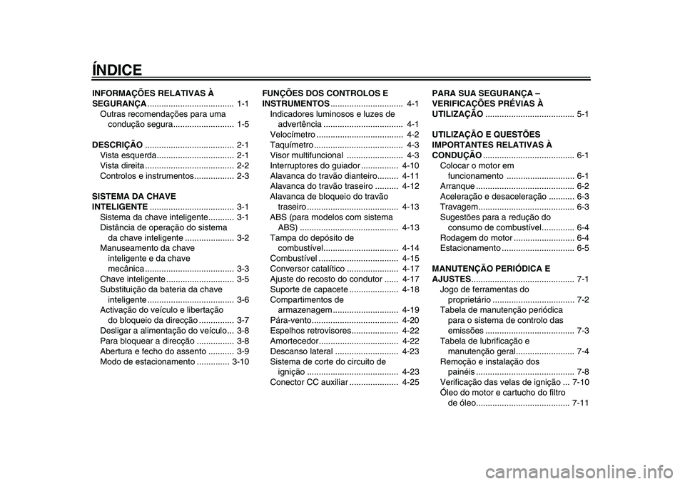 YAMAHA TMAX 2015  Manual de utilização (in Portuguese) ÍNDICEINFORMAÇÕES RELATIVAS À 
SEGURANÇA.....................................  1-1
O utr as  recomend açõe s para  u ma  
cond ução  segura ..........................  1-5
DESCRIÇÃO .......