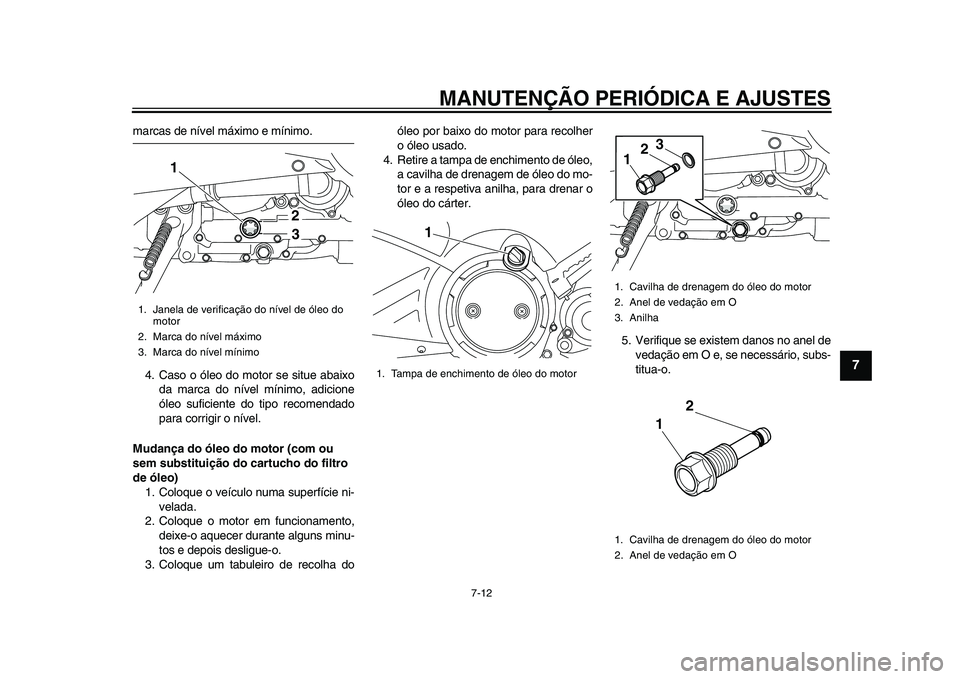 YAMAHA TMAX 2015 Manual de utilização (in Portuguese) MANUTENÇÃO PERIÓDICA E AJUSTES
7-12
1
2
3
4
5
678
9
10
11
12
m arc as de nível máximo e mínimo.
4. C aso o óleo do motor se situ e aba ixo
d a m arc a do nível mínimo, adicione
óleo su YAMAHA TMAX 2015 Manual de utilização (in Portuguese) MANUTENÇÃO PERIÓDICA E AJUSTES
7-12
1
2
3
4
5
678
9
10
11
12
m arc as de nível máximo e mínimo.
4. C aso o óleo do motor se situ e aba ixo
d a m arc a do nível mínimo, adicione
óleo su