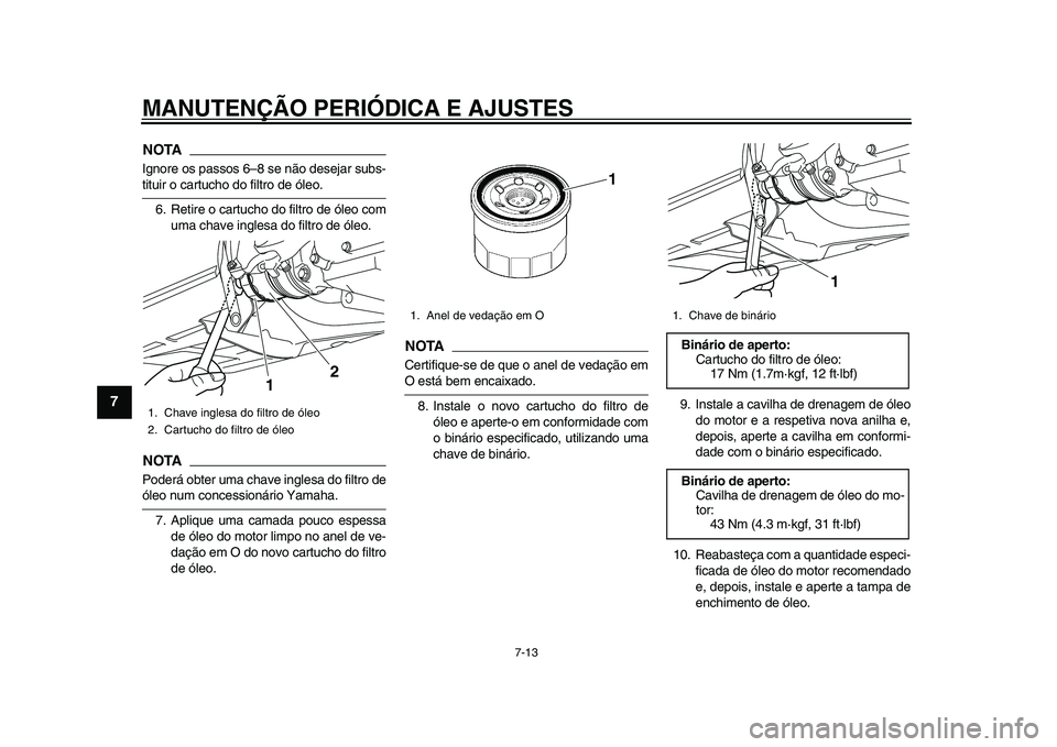 YAMAHA TMAX 2015 Manual de utilização (in Portuguese) MANUTENÇÃO PERIÓDICA E AJUSTES
7-13
1
2
3
4
5
67
8
9
10
11
12
NOTAIgnore o s p ass os 6– 8 s e não des ejar subs -tituir o c art ucho do filtro de óleo.
6. Retire o c art ucho do filtro de ól YAMAHA TMAX 2015 Manual de utilização (in Portuguese) MANUTENÇÃO PERIÓDICA E AJUSTES
7-13
1
2
3
4
5
67
8
9
10
11
12
NOTAIgnore o s p ass os 6– 8 s e não des ejar subs -tituir o c art ucho do filtro de óleo.
6. Retire o c art ucho do filtro de ól