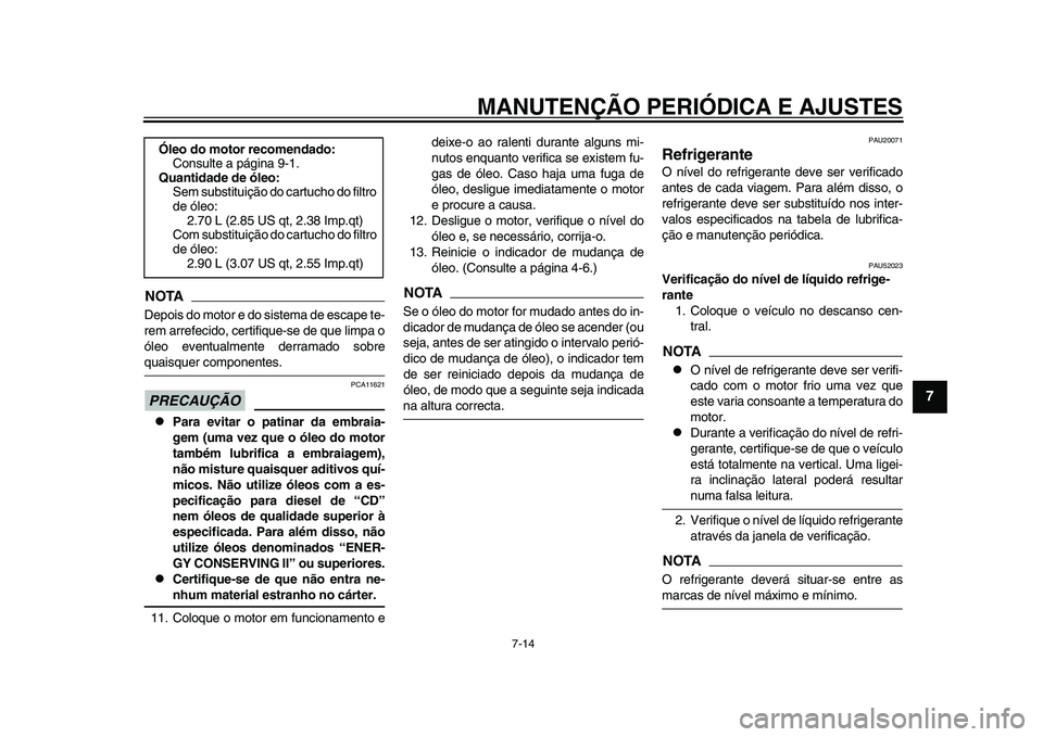 YAMAHA TMAX 2015 Manual de utilização (in Portuguese) MANUTENÇÃO PERIÓDICA E AJUSTES
7-14
1
2
3
4
5
678
9
10
11
12
NOTADepoi s do motor e do sis tem a de e sca pe te-
rem arrefecido, certifi que-se de qu e limpa o
óleo event ualmente derr am ado s YAMAHA TMAX 2015 Manual de utilização (in Portuguese) MANUTENÇÃO PERIÓDICA E AJUSTES
7-14
1
2
3
4
5
678
9
10
11
12
NOTADepoi s do motor e do sis tem a de e sca pe te-
rem arrefecido, certifi que-se de qu e limpa o
óleo event ualmente derr am ado s