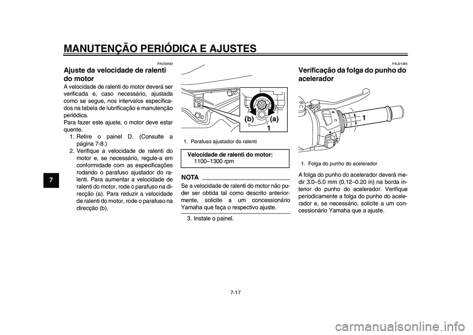 YAMAHA TMAX 2015 Manual de utilização (in Portuguese) MANUTENÇÃO PERIÓDICA E AJUSTES
7-17
1
2
3
4
5
67
8
9
10
11
12
PAU 33483
Ajuste da velocidade de ralenti
do motorA velocid ade de r alenti do motor deverá s er
verific ada e, c aso necess ário, a YAMAHA TMAX 2015 Manual de utilização (in Portuguese) MANUTENÇÃO PERIÓDICA E AJUSTES
7-17
1
2
3
4
5
67
8
9
10
11
12
PAU 33483
Ajuste da velocidade de ralenti
do motorA velocid ade de r alenti do motor deverá s er
verific ada e, c aso necess ário, a