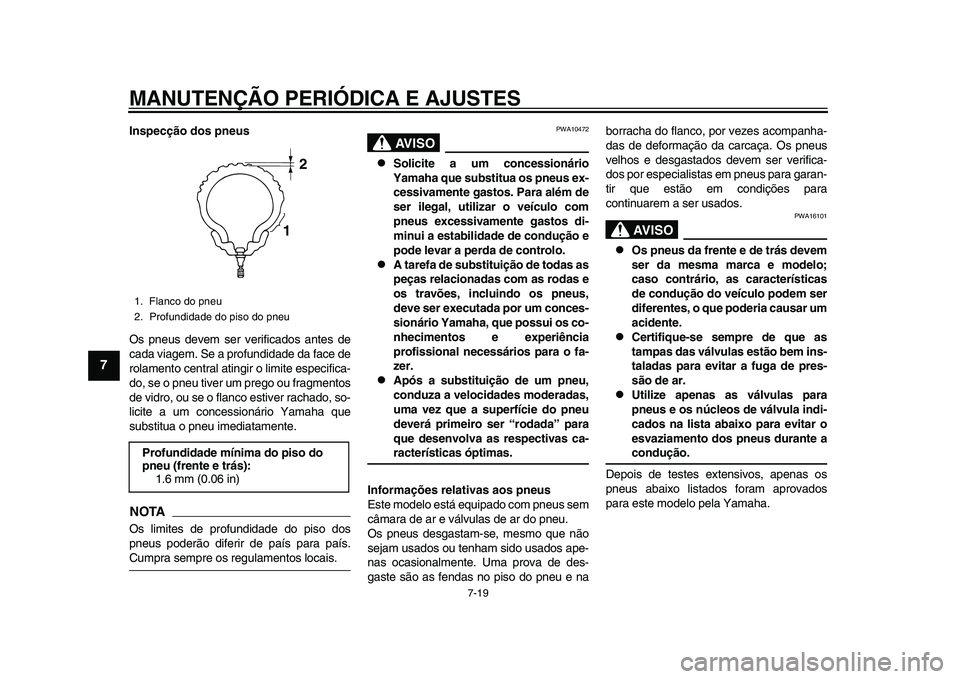 YAMAHA TMAX 2015 Manual de utilização (in Portuguese) MANUTENÇÃO PERIÓDICA E AJUSTES
7-19
1
2
3
4
5
67
8
9
10
11
12
Inspecção dos pneus
O s pne us devem s er verificado s a nte s de
c a da vi agem. Se a prof undid ade da fa ce de
rol amento cent YAMAHA TMAX 2015 Manual de utilização (in Portuguese) MANUTENÇÃO PERIÓDICA E AJUSTES
7-19
1
2
3
4
5
67
8
9
10
11
12
Inspecção dos pneus
O s pne us devem s er verificado s a nte s de
c a da vi agem. Se a prof undid ade da fa ce de
rol amento cent