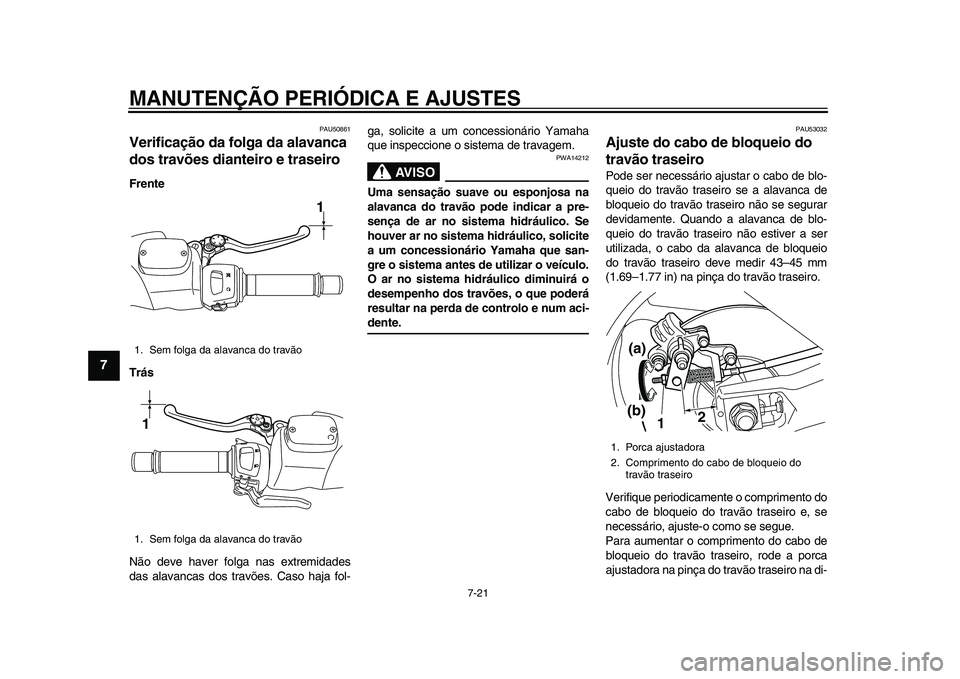 YAMAHA TMAX 2015 Manual de utilização (in Portuguese) MANUTENÇÃO PERIÓDICA E AJUSTES
7-21
1
2
3
4
5
67
8
9
10
11
12
PAU50 861
Verificação da folga da alavanca
dos travões dianteiro e traseiroFrente
Trás
Não deve h aver folg a n as extremid ade s YAMAHA TMAX 2015 Manual de utilização (in Portuguese) MANUTENÇÃO PERIÓDICA E AJUSTES
7-21
1
2
3
4
5
67
8
9
10
11
12
PAU50 861
Verificação da folga da alavanca
dos travões dianteiro e traseiroFrente
Trás
Não deve h aver folg a n as extremid ade s