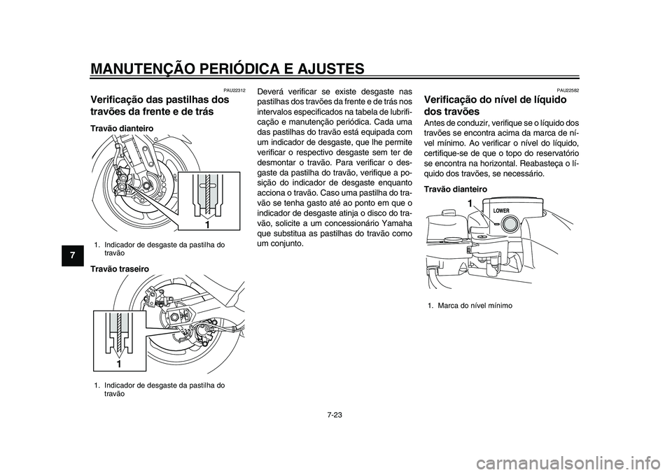 YAMAHA TMAX 2015 Manual de utilização (in Portuguese) MANUTENÇÃO PERIÓDICA E AJUSTES
7-23
1
2
3
4
5
67
8
9
10
11
12
PAU22 312
Verificação das pastilhas dos
travões da frente e de trásTravão dianteiro
Travão traseiro Deverá verific
ar se exi s YAMAHA TMAX 2015 Manual de utilização (in Portuguese) MANUTENÇÃO PERIÓDICA E AJUSTES
7-23
1
2
3
4
5
67
8
9
10
11
12
PAU22 312
Verificação das pastilhas dos
travões da frente e de trásTravão dianteiro
Travão traseiro Deverá verific
ar se exi s