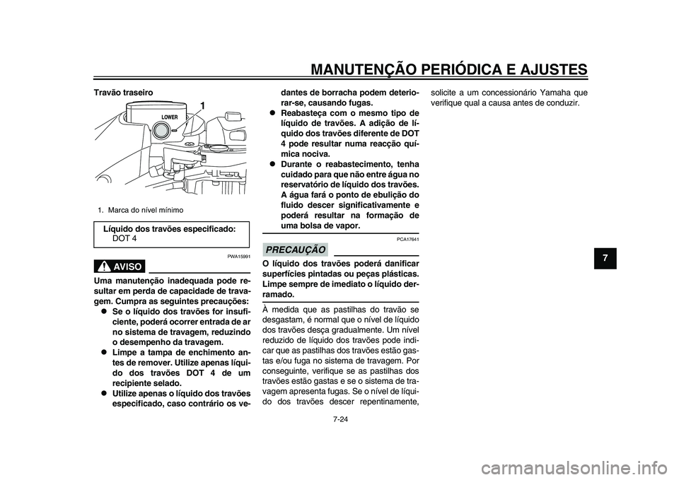 YAMAHA TMAX 2015 Manual de utilização (in Portuguese) MANUTENÇÃO PERIÓDICA E AJUSTES
7-24
1
2
3
4
5
678
9
10
11
12
Travão traseiro
AVISO
PWA15 991
Uma manutenção inadequada pode re-
sultar em perda de capacidade de trava-
gem. Cumpra as seguintes p YAMAHA TMAX 2015 Manual de utilização (in Portuguese) MANUTENÇÃO PERIÓDICA E AJUSTES
7-24
1
2
3
4
5
678
9
10
11
12
Travão traseiro
AVISO
PWA15 991
Uma manutenção inadequada pode re-
sultar em perda de capacidade de trava-
gem. Cumpra as seguintes p