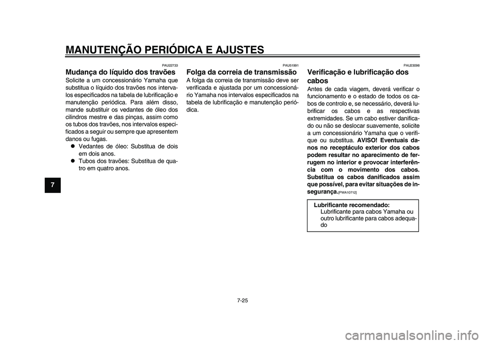 YAMAHA TMAX 2015 Manual de utilização (in Portuguese) MANUTENÇÃO PERIÓDICA E AJUSTES
7-25
1
2
3
4
5
67
8
9
10
11
12
PAU227 33
Mudança do líquido dos travõesSolicite a u m conce ssionário Y am aha que
subs titua o lí quido dos travõe s no s in YAMAHA TMAX 2015 Manual de utilização (in Portuguese) MANUTENÇÃO PERIÓDICA E AJUSTES
7-25
1
2
3
4
5
67
8
9
10
11
12
PAU227 33
Mudança do líquido dos travõesSolicite a u m conce ssionário Y am aha que
subs titua o lí quido dos travõe s no s in