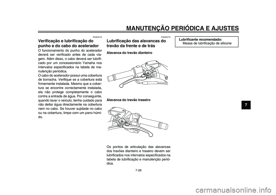 YAMAHA TMAX 2015 Manual de utilização (in Portuguese) MANUTENÇÃO PERIÓDICA E AJUSTES
7-26
1
2
3
4
5
678
9
10
11
12
PAU2 3115
Verificação e lubrificação do
punho e do cabo do aceleradorO fu ncion amento do p unho do a celerador
deverá ser verifi YAMAHA TMAX 2015 Manual de utilização (in Portuguese) MANUTENÇÃO PERIÓDICA E AJUSTES
7-26
1
2
3
4
5
678
9
10
11
12
PAU2 3115
Verificação e lubrificação do
punho e do cabo do aceleradorO fu ncion amento do p unho do a celerador
deverá ser verifi