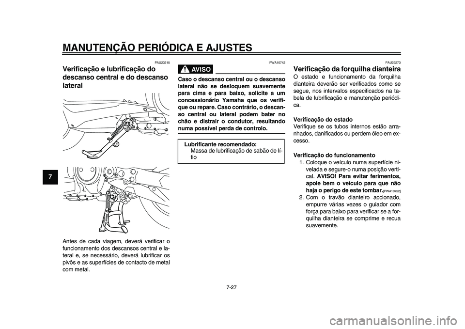 YAMAHA TMAX 2015 Manual de utilização (in Portuguese) MANUTENÇÃO PERIÓDICA E AJUSTES
7-27
1
2
3
4
5
67
8
9
10
11
12
PAU2 3215
Verificação e lubrificação do
descanso central e do descanso
lateralAnte s de c ada vi agem, deverá verific ar o
f u n YAMAHA TMAX 2015 Manual de utilização (in Portuguese) MANUTENÇÃO PERIÓDICA E AJUSTES
7-27
1
2
3
4
5
67
8
9
10
11
12
PAU2 3215
Verificação e lubrificação do
descanso central e do descanso
lateralAnte s de c ada vi agem, deverá verific ar o
f u n