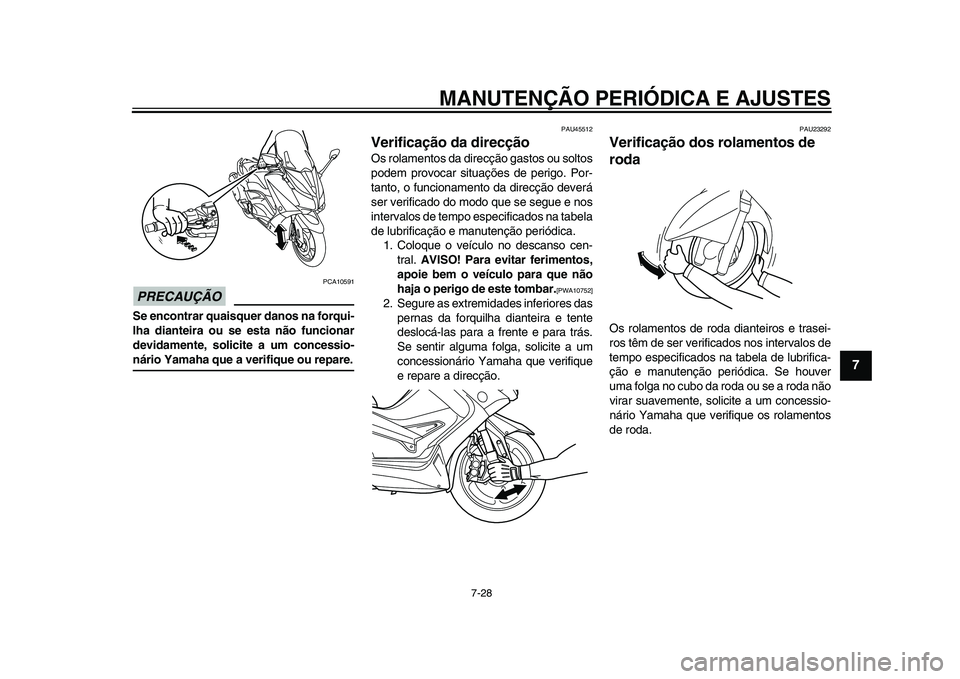 YAMAHA TMAX 2015 Manual de utilização (in Portuguese) MANUTENÇÃO PERIÓDICA E AJUSTES
7-28
1
2
3
4
5
678
9
10
11
12
PRECAUÇÃO
PCA105 91
Se encontrar quaisquer danos na forqui-
lha dianteira ou se esta não funcionar
devidamente, solicite a um concess YAMAHA TMAX 2015 Manual de utilização (in Portuguese) MANUTENÇÃO PERIÓDICA E AJUSTES
7-28
1
2
3
4
5
678
9
10
11
12
PRECAUÇÃO
PCA105 91
Se encontrar quaisquer danos na forqui-
lha dianteira ou se esta não funcionar
devidamente, solicite a um concess