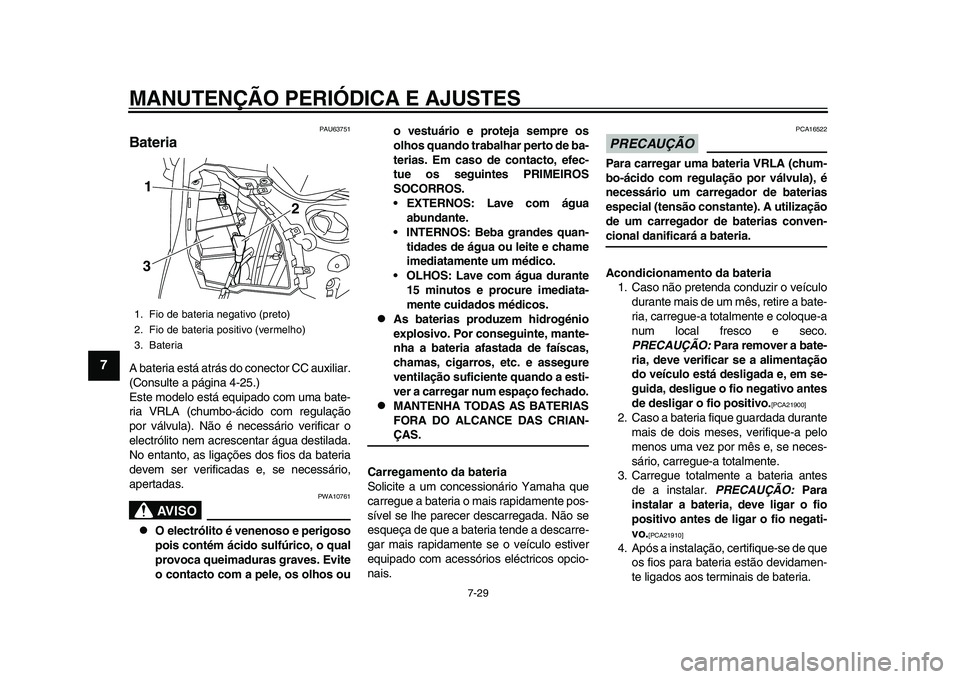 YAMAHA TMAX 2015 Manual de utilização (in Portuguese) MANUTENÇÃO PERIÓDICA E AJUSTES
7-29
1
2
3
4
5
67
8
9
10
11
12
PAU6 3751
BateriaA bateri a e stá atrá s do conector CC auxiliar.
(Con sulte a págin a4-25.)
E ste modelo e stá e quipado com u YAMAHA TMAX 2015 Manual de utilização (in Portuguese) MANUTENÇÃO PERIÓDICA E AJUSTES
7-29
1
2
3
4
5
67
8
9
10
11
12
PAU6 3751
BateriaA bateri a e stá atrá s do conector CC auxiliar.
(Con sulte a págin a4-25.)
E ste modelo e stá e quipado com u