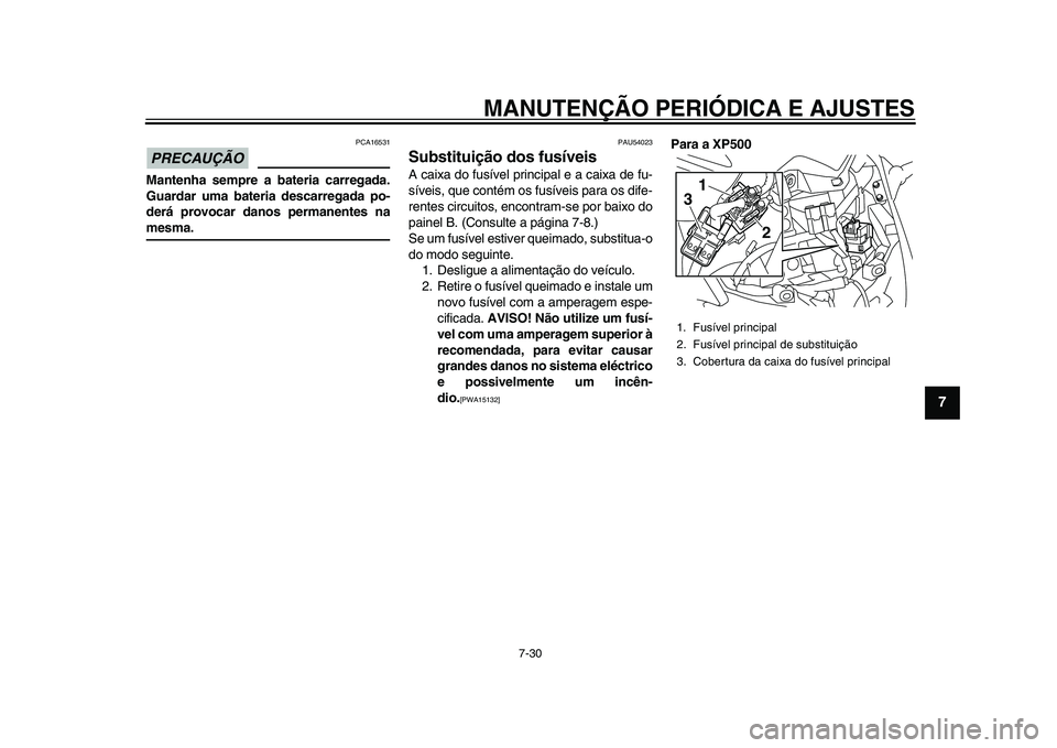 YAMAHA TMAX 2015 Manual de utilização (in Portuguese) MANUTENÇÃO PERIÓDICA E AJUSTES
7-30
1
2
3
4
5
678
9
10
11
12
PRECAUÇÃO
PCA165 31
Mantenha sempre a bateria carregada.
Guardar uma bateri a descarregada po-
derá provocar danos permanentes namesm YAMAHA TMAX 2015 Manual de utilização (in Portuguese) MANUTENÇÃO PERIÓDICA E AJUSTES
7-30
1
2
3
4
5
678
9
10
11
12
PRECAUÇÃO
PCA165 31
Mantenha sempre a bateria carregada.
Guardar uma bateri a descarregada po-
derá provocar danos permanentes namesm