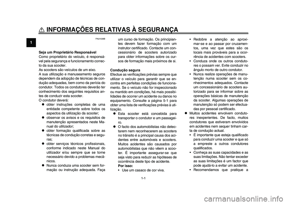 YAMAHA TMAX 2015 Manual de utilização (in Portuguese) 1-1
1
2
3
4
5
6
7
8
9
10
11
12
INFORMAÇÕES RELATIVAS À SEGURANÇA
PAU1026B
Seja um Propriet ário Responsável
Como proprietário do veícu lo, é respons á-
vel pel a s egu ra nç a e f uncion am YAMAHA TMAX 2015 Manual de utilização (in Portuguese) 1-1
1
2
3
4
5
6
7
8
9
10
11
12
INFORMAÇÕES RELATIVAS À SEGURANÇA
PAU1026B
Seja um Propriet ário Responsável
Como proprietário do veícu lo, é respons á-
vel pel a s egu ra nç a e f uncion am