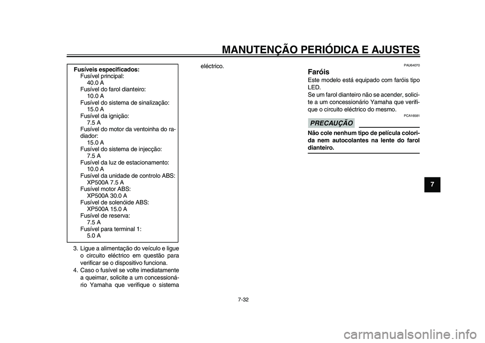 YAMAHA TMAX 2015 Manual de utilização (in Portuguese) MANUTENÇÃO PERIÓDICA E AJUSTES
7-32
1
2
3
4
5
678
9
10
11
12
3 .Lig ue a a liment ação do veíc ulo e lig ue
o circ uito eléctrico em questão pa ra
verific ar se o di spo sitivo f uncion a.
YAMAHA TMAX 2015 Manual de utilização (in Portuguese) MANUTENÇÃO PERIÓDICA E AJUSTES
7-32
1
2
3
4
5
678
9
10
11
12
3 .Lig ue a a liment ação do veíc ulo e lig ue
o circ uito eléctrico em questão pa ra
verific ar se o di spo sitivo f uncion a.