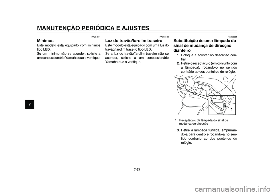YAMAHA TMAX 2015 Manual de utilização (in Portuguese) MANUTENÇÃO PERIÓDICA E AJUSTES
7-33
1
2
3
4
5
67
8
9
10
11
12
PAU54501
MínimosE ste modelo e stá e quipado com mínimo s
tipo LED.
S e um mínimo não se acender, solicite a
u m conce ssion YAMAHA TMAX 2015 Manual de utilização (in Portuguese) MANUTENÇÃO PERIÓDICA E AJUSTES
7-33
1
2
3
4
5
67
8
9
10
11
12
PAU54501
MínimosE ste modelo e stá e quipado com mínimo s
tipo LED.
S e um mínimo não se acender, solicite a
u m conce ssion
