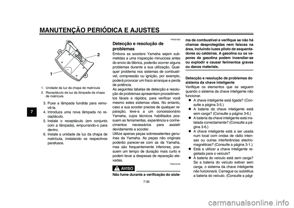 YAMAHA TMAX 2015 Manual de utilização (in Portuguese) MANUTENÇÃO PERIÓDICA E AJUSTES
7-35
1
2
3
4
5
67
8
9
10
11
12
3 .P uxe a lâmp ada f undida para remo-
vê-l a.
4. Introd uza u m a nov a lâmp ada no re-
ceptác ulo.
5. In sta le o receptác YAMAHA TMAX 2015 Manual de utilização (in Portuguese) MANUTENÇÃO PERIÓDICA E AJUSTES
7-35
1
2
3
4
5
67
8
9
10
11
12
3 .P uxe a lâmp ada f undida para remo-
vê-l a.
4. Introd uza u m a nov a lâmp ada no re-
ceptác ulo.
5. In sta le o receptác