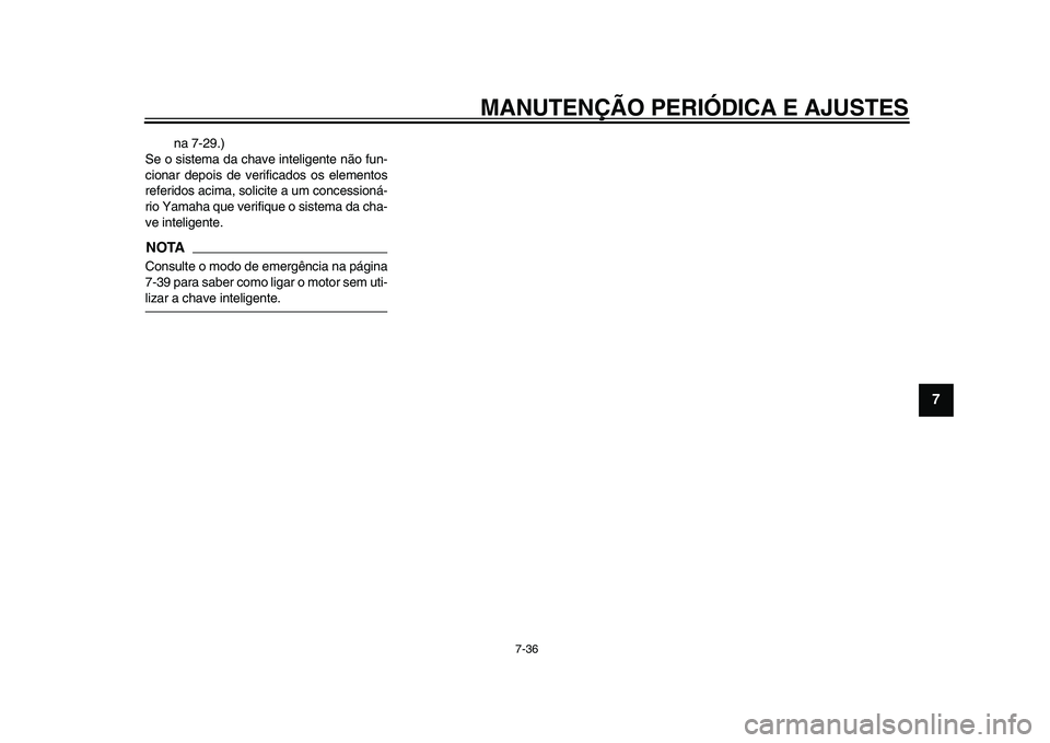 YAMAHA TMAX 2015 Manual de utilização (in Portuguese) MANUTENÇÃO PERIÓDICA E AJUSTES
7-36
1
2
3
4
5
678
9
10
11
12
n a 7-2 9.)
S e o s is tem a d a ch ave inteligente não f un-
cion ar depoi s de verific ado s o s elementos
referidos a cim a, solici YAMAHA TMAX 2015 Manual de utilização (in Portuguese) MANUTENÇÃO PERIÓDICA E AJUSTES
7-36
1
2
3
4
5
678
9
10
11
12
n a 7-2 9.)
S e o s is tem a d a ch ave inteligente não f un-
cion ar depoi s de verific ado s o s elementos
referidos a cim a, solici