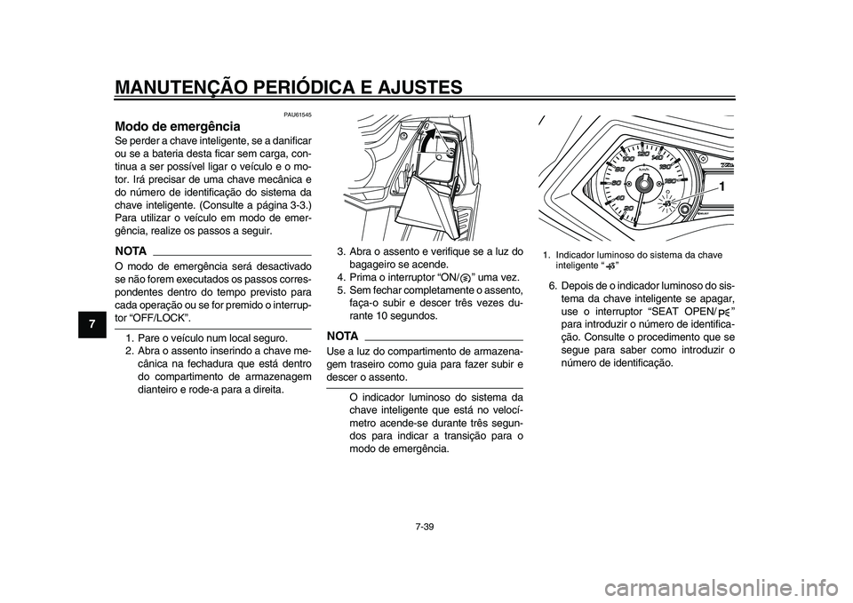 YAMAHA TMAX 2015 Manual de utilização (in Portuguese) MANUTENÇÃO PERIÓDICA E AJUSTES
7-39
1
2
3
4
5
67
8
9
10
11
12
PAU61545
Modo de emergênciaS e perder a ch ave inteligente, se a d anific ar
o u s e a bateri a des ta fic ar sem c arg a, con-
YAMAHA TMAX 2015 Manual de utilização (in Portuguese) MANUTENÇÃO PERIÓDICA E AJUSTES
7-39
1
2
3
4
5
67
8
9
10
11
12
PAU61545
Modo de emergênciaS e perder a ch ave inteligente, se a d anific ar
o u s e a bateri a des ta fic ar sem c arg a, con-