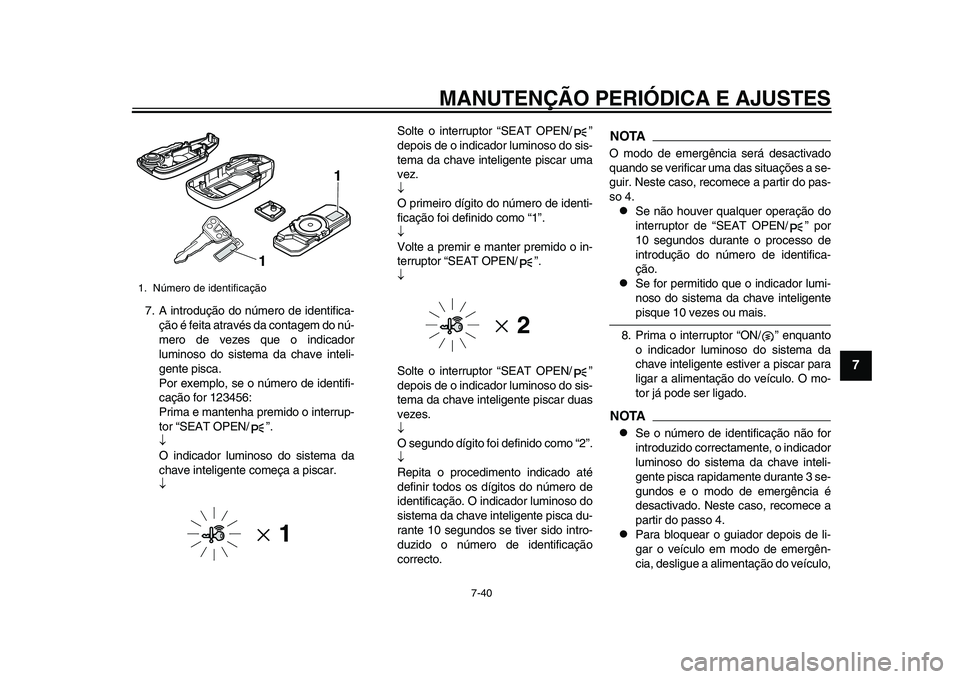 YAMAHA TMAX 2015 Manual de utilização (in Portuguese) MANUTENÇÃO PERIÓDICA E AJUSTES
7-40
1
2
3
4
5
678
9
10
11
12
7. A introd ução do número de identifica -
ção é feit a a tr avé s d a cont agem do nú-
mero de veze s que o indic ador
l u min YAMAHA TMAX 2015 Manual de utilização (in Portuguese) MANUTENÇÃO PERIÓDICA E AJUSTES
7-40
1
2
3
4
5
678
9
10
11
12
7. A introd ução do número de identifica -
ção é feit a a tr avé s d a cont agem do nú-
mero de veze s que o indic ador
l u min