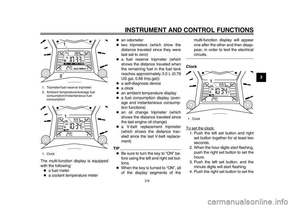 YAMAHA TMAX 2014 Owners Manual INSTRUMENT AND CONTROL FUNCTIONS
3-6
234
5
6
7
8
9
The multi-function display is equipped
with the following:
a fuel meter
a coolant temperature meter
an odometer
two tripmeters (which YAMAHA TMAX 2014 Owners Manual INSTRUMENT AND CONTROL FUNCTIONS
3-6
234
5
6
7
8
9
The multi-function display is equipped
with the following:
a fuel meter
a coolant temperature meter
an odometer
two tripmeters (which