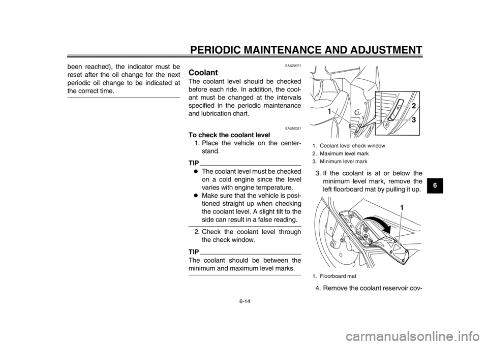 YAMAHA TMAX 2014  Owners Manual PERIODIC MAINTENANCE AND ADJUSTMENT
6-14
2
3
4
567
8
9
been reached), the indicator must be
reset after the oil change for the next
periodic oil change to be indicated at
the correct time.
EAU20071
Co