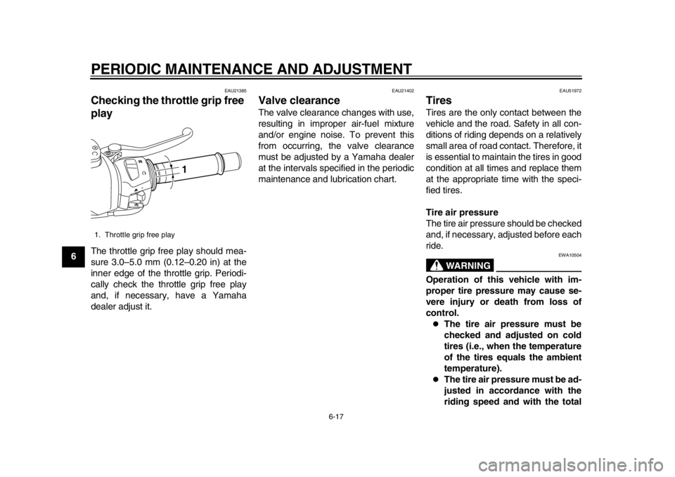 YAMAHA TMAX 2014 Owners Guide PERIODIC MAINTENANCE AND ADJUSTMENT
6-17
1
2
3
4
56
7
8
9
EAU21385
Checking the throttle grip free 
playThe throttle grip free play should mea-
sure 3.0–5.0 mm (0.12–0.20 in) at the
inner edge of 