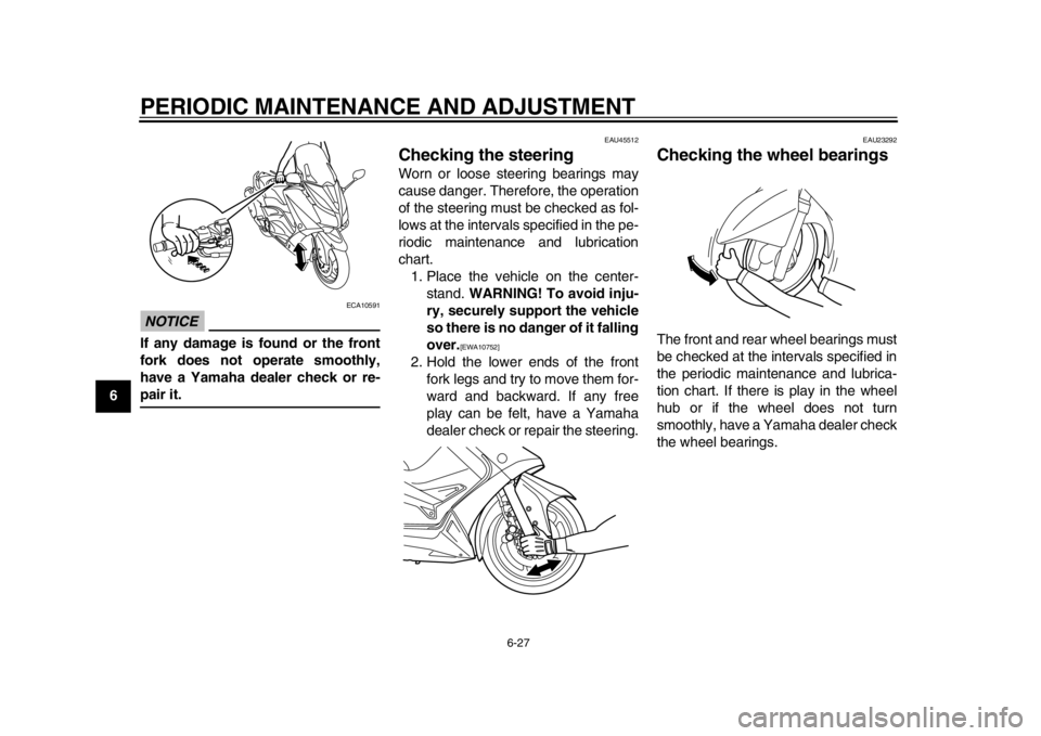 YAMAHA TMAX 2014 Manual PDF PERIODIC MAINTENANCE AND ADJUSTMENT
6-27
1
2
3
4
56
7
8
9
NOTICE
ECA10591
If any damage is found or the front
fork does not operate smoothly,
have a Yamaha dealer check or re-pair it.
EAU45512
Checkin