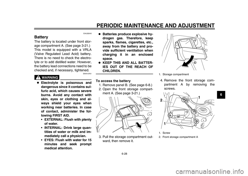 YAMAHA TMAX 2014 Manual PDF PERIODIC MAINTENANCE AND ADJUSTMENT
6-28
2
3
4
567
8
9
EAU52043
BatteryThe battery is located under front stor-
age compartment A. (See page 3-21.)
This model is equipped with a VRLA
(Valve Regulated 