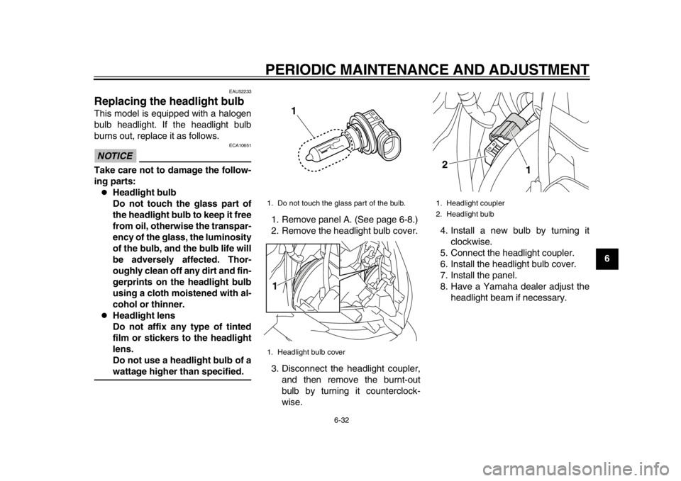 YAMAHA TMAX 2014 Manual Online PERIODIC MAINTENANCE AND ADJUSTMENT
6-32
2
3
4
567
8
9
EAU52233
Replacing the headlight bulbThis model is equipped with a halogen
bulb headlight. If the headlight bulb
burns out, replace it as follows