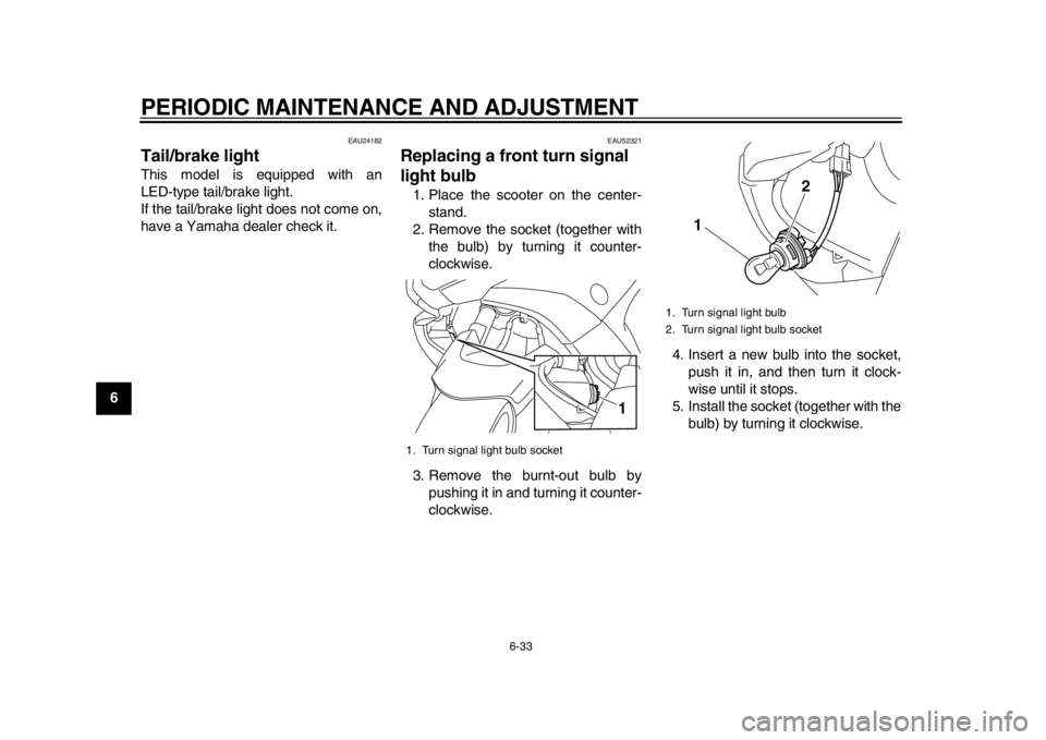 YAMAHA TMAX 2014 Manual Online PERIODIC MAINTENANCE AND ADJUSTMENT
6-33
1
2
3
4
56
7
8
9
EAU24182
Tail/brake lightThis model is equipped with an
LED-type tail/brake light.
If the tail/brake light does not come on,
have a Yamaha dea