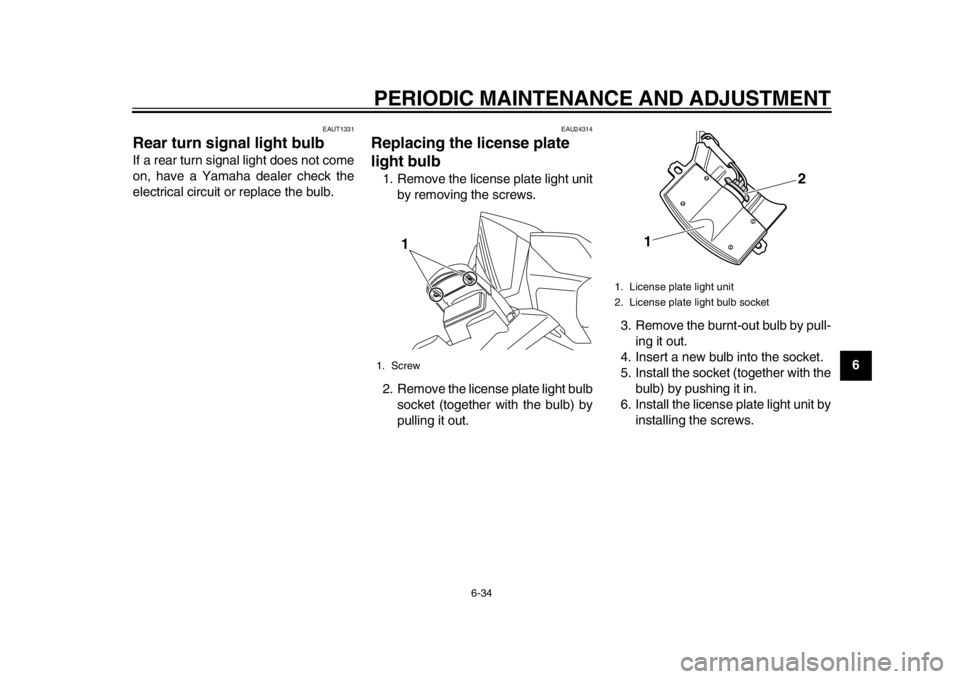 YAMAHA TMAX 2014 Manual Online PERIODIC MAINTENANCE AND ADJUSTMENT
6-34
2
3
4
567
8
9
EAUT1331
Rear turn signal light bulbIf a rear turn signal light does not come
on, have a Yamaha dealer check the
electrical circuit or replace th