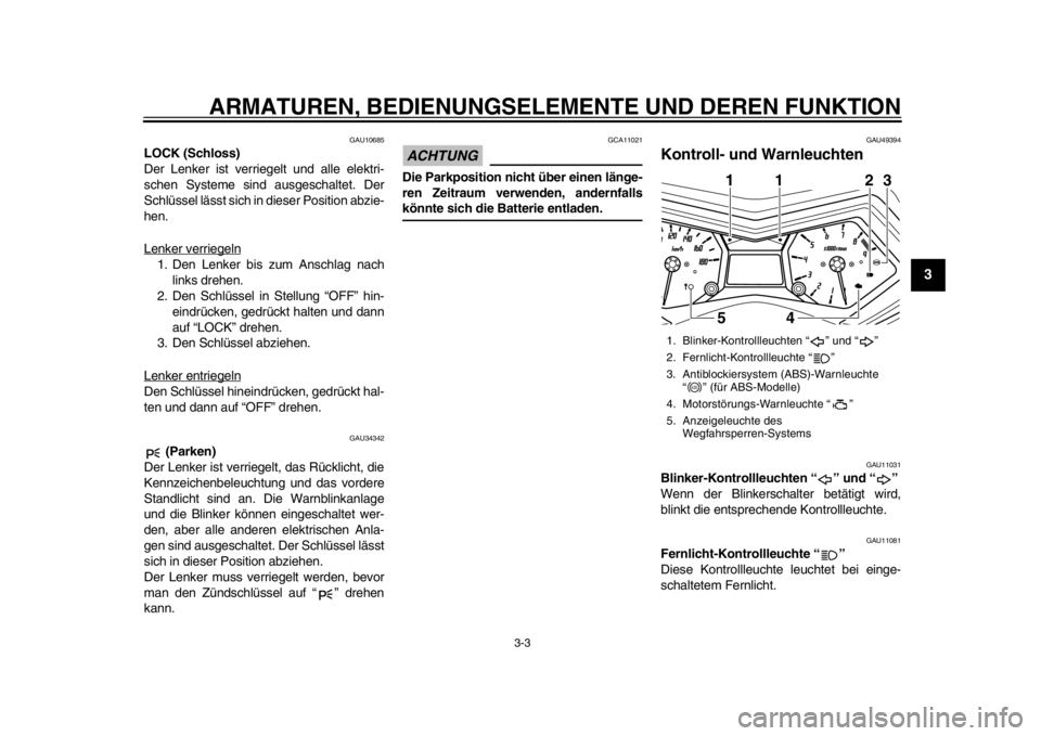 YAMAHA TMAX 2014 Betriebsanleitungen (in German) ARMATUREN, BEDIENUNGSELEMENTE UND DEREN FUNKTION
3-3
234
5
6
7
8
9
GAU10685
LOCK (Schloss)
Der Lenker ist verriegelt und alle elektri-
schen Systeme sind ausgeschaltet. Der
Schlüssel lässt sich in d YAMAHA TMAX 2014 Betriebsanleitungen (in German) ARMATUREN, BEDIENUNGSELEMENTE UND DEREN FUNKTION
3-3
234
5
6
7
8
9
GAU10685
LOCK (Schloss)
Der Lenker ist verriegelt und alle elektri-
schen Systeme sind ausgeschaltet. Der
Schlüssel lässt sich in d