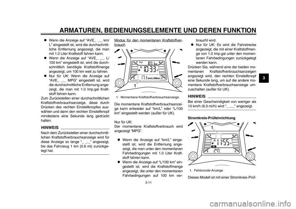 YAMAHA TMAX 2014 Betriebsanleitungen (in German) ARMATUREN, BEDIENUNGSELEMENTE UND DEREN FUNKTION
3-11
234
5
6
7
8
9
Wenn die Anzeige auf “AVE_ _._ km/
L” eingestellt ist, wird die durchschnitt-
liche Entfernung angezeigt, die man
mit 1.0 Li YAMAHA TMAX 2014 Betriebsanleitungen (in German) ARMATUREN, BEDIENUNGSELEMENTE UND DEREN FUNKTION
3-11
234
5
6
7
8
9
Wenn die Anzeige auf “AVE_ _._ km/
L” eingestellt ist, wird die durchschnitt-
liche Entfernung angezeigt, die man
mit 1.0 Li