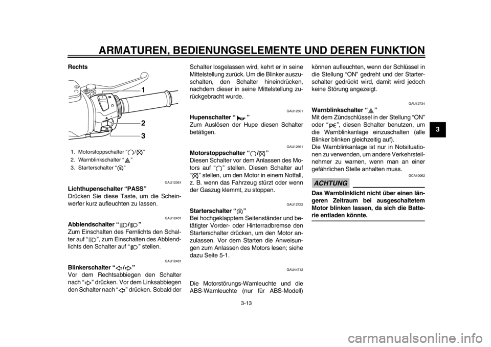 YAMAHA TMAX 2014 Betriebsanleitungen (in German) ARMATUREN, BEDIENUNGSELEMENTE UND DEREN FUNKTION
3-13
234
5
6
7
8
9
Rechts
GAU12361
Lichthupenschalter “PASS”
Drücken Sie diese Taste, um die Schein-
werfer kurz aufleuchten zu lassen.
GAU12401
YAMAHA TMAX 2014 Betriebsanleitungen (in German) ARMATUREN, BEDIENUNGSELEMENTE UND DEREN FUNKTION
3-13
234
5
6
7
8
9
Rechts
GAU12361
Lichthupenschalter “PASS”
Drücken Sie diese Taste, um die Schein-
werfer kurz aufleuchten zu lassen.
GAU12401